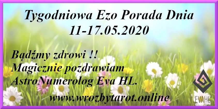 Tygodniowa Ezo Porada 11-17.05.2020r