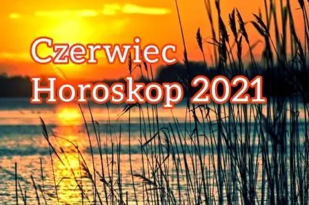 Horoskop na czerwiec 2021